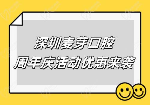 深圳麥芽口腔周年慶活動優(yōu)惠來襲